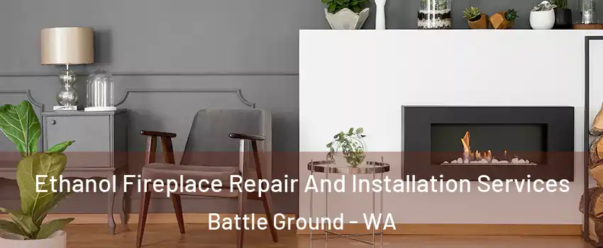 Ethanol Fireplace Repair And Installation Services Battle Ground - WA