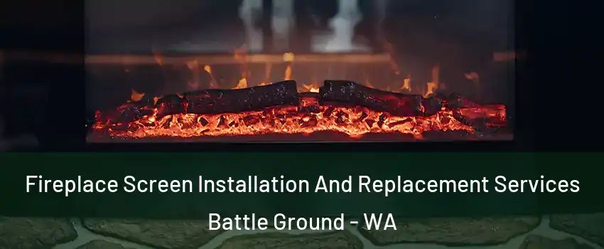 Fireplace Screen Installation And Replacement Services Battle Ground - WA