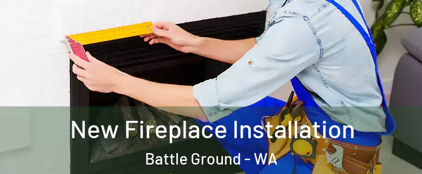  New Fireplace Installation Battle Ground - WA