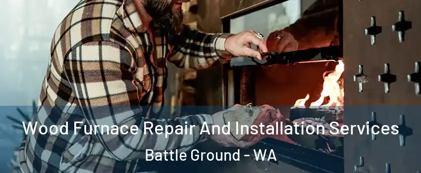  Wood Furnace Repair And Installation Services Battle Ground - WA